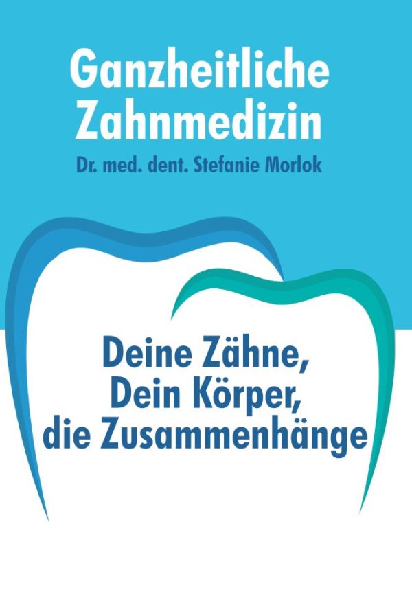 Ganzheitliche Zahnmedizin, Deine Zähne, Dein Körper, die Zusammenhänge, Dr. Stefanie Morlok